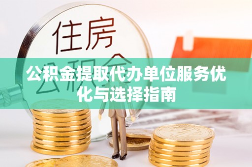 耿马公积金提取代办单位服务优化与选择指南