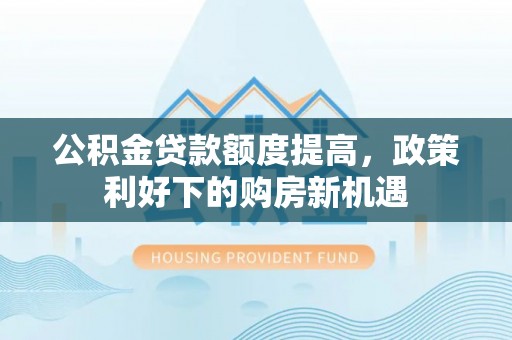 耿马公积金贷款额度提高，政策利好下的购房新机遇