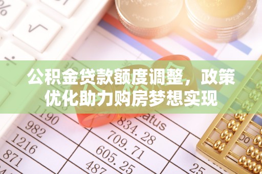 耿马公积金贷款额度调整，政策优化助力购房梦想实现