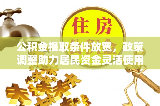 耿马公积金提取条件放宽，政策调整助力居民资金灵活使用