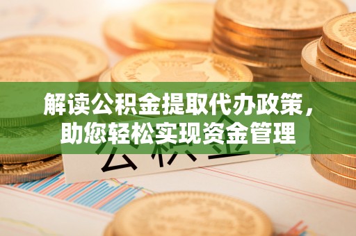 耿马解读公积金提取代办政策，助您轻松实现资金管理