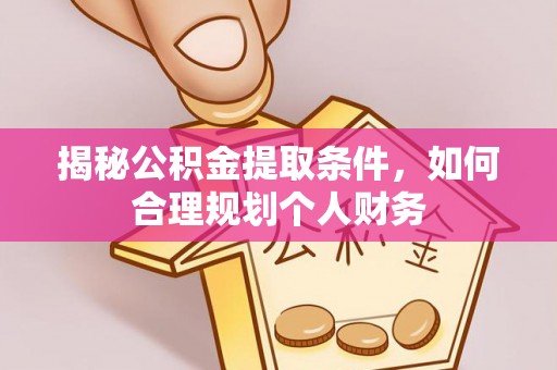 耿马揭秘公积金提取条件，如何合理规划个人财务