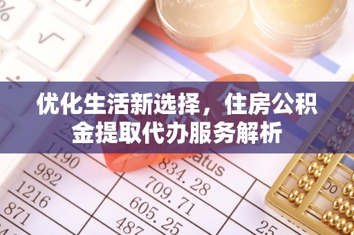 耿马优化生活新选择，住房公积金提取代办服务解析