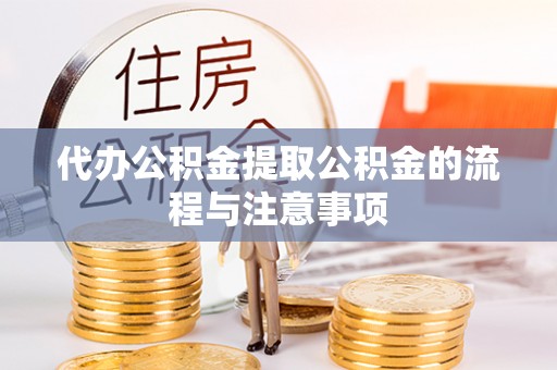 耿马代办公积金提取公积金的流程与注意事项