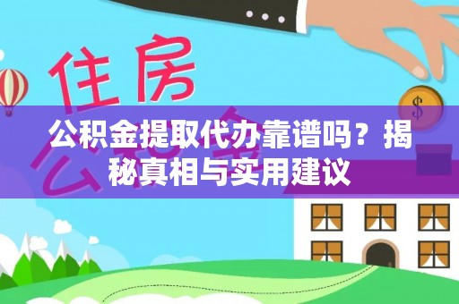 耿马公积金提取代办靠谱吗？揭秘真相与实用建议