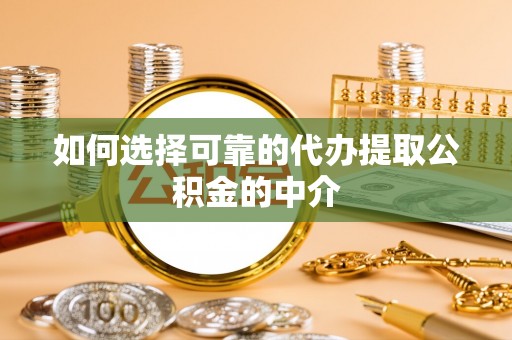 耿马如何选择可靠的代办提取公积金的中介