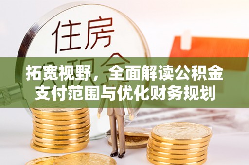耿马拓宽视野，全面解读公积金支付范围与优化财务规划