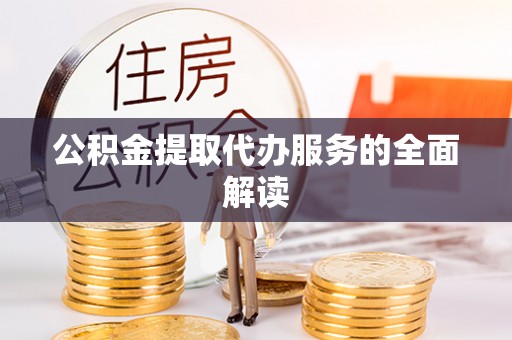 耿马公积金提取代办服务的全面解读